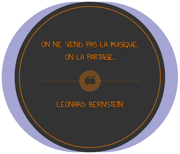 On ne vend pas la musique. On la partage. Leonard Bernstein